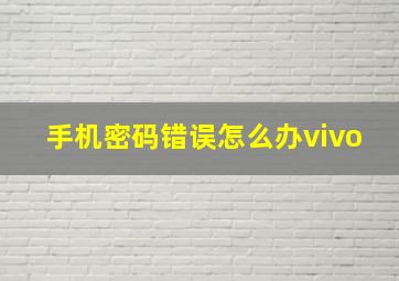 手机密码错误怎么办vivo