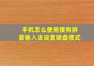 手机怎么使用搜狗拼音输入法设置键盘模式