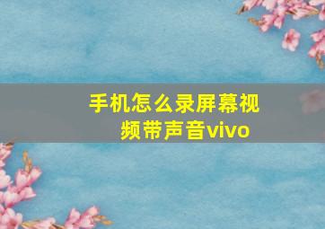 手机怎么录屏幕视频带声音vivo