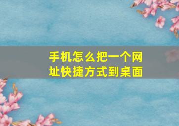 手机怎么把一个网址快捷方式到桌面