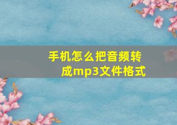 手机怎么把音频转成mp3文件格式