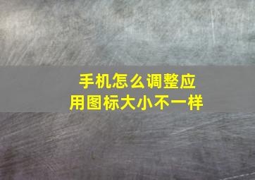 手机怎么调整应用图标大小不一样