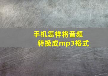 手机怎样将音频转换成mp3格式