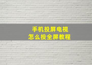 手机投屏电视怎么投全屏教程