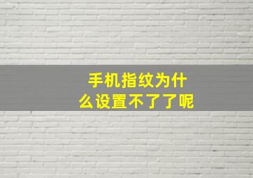 手机指纹为什么设置不了了呢