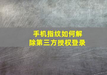 手机指纹如何解除第三方授权登录