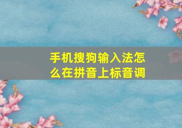 手机搜狗输入法怎么在拼音上标音调