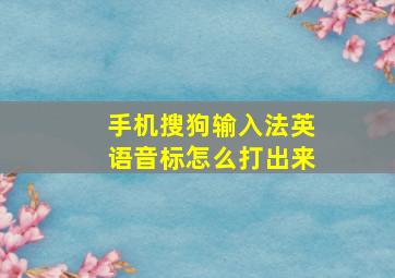 手机搜狗输入法英语音标怎么打出来