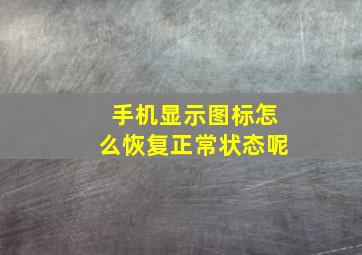 手机显示图标怎么恢复正常状态呢