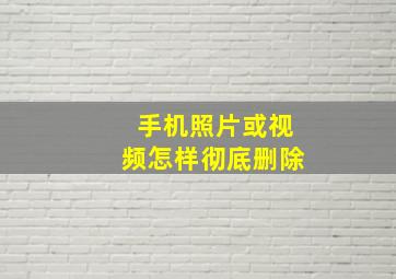 手机照片或视频怎样彻底删除