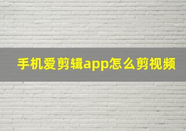 手机爱剪辑app怎么剪视频