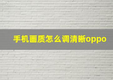 手机画质怎么调清晰oppo