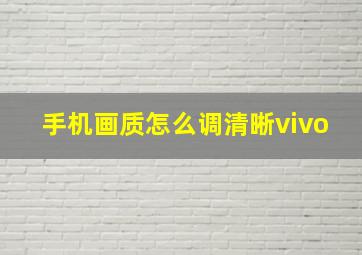 手机画质怎么调清晰vivo