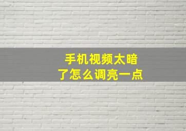 手机视频太暗了怎么调亮一点