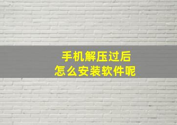 手机解压过后怎么安装软件呢