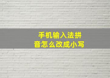 手机输入法拼音怎么改成小写