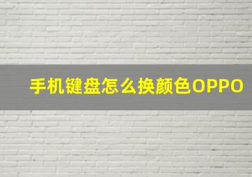 手机键盘怎么换颜色OPPO