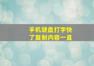 手机键盘打字快了复制内容一直