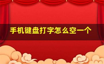 手机键盘打字怎么空一个