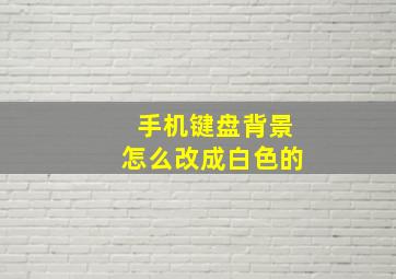 手机键盘背景怎么改成白色的