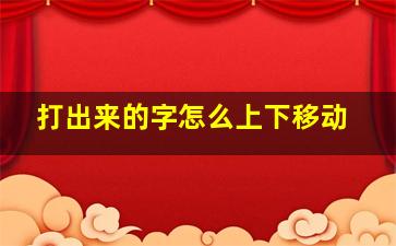 打出来的字怎么上下移动