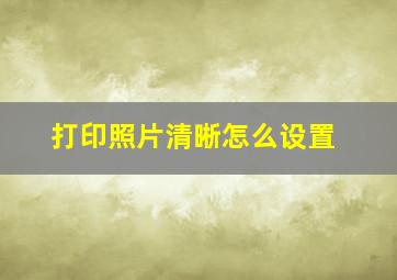 打印照片清晰怎么设置