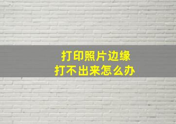 打印照片边缘打不出来怎么办