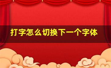 打字怎么切换下一个字体