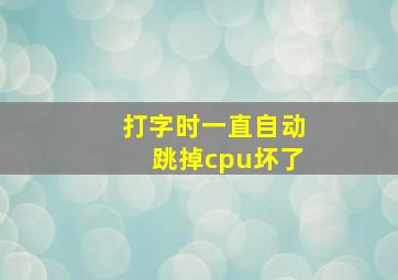 打字时一直自动跳掉cpu坏了