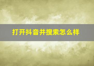 打开抖音并搜索怎么样