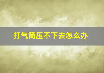 打气筒压不下去怎么办