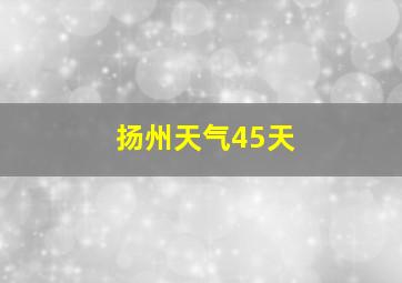 扬州天气45天