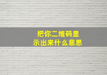 把你二维码显示出来什么意思