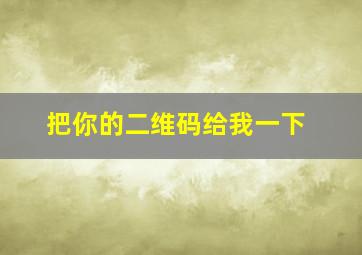 把你的二维码给我一下