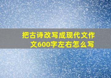 把古诗改写成现代文作文600字左右怎么写