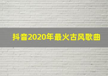 抖音2020年最火古风歌曲