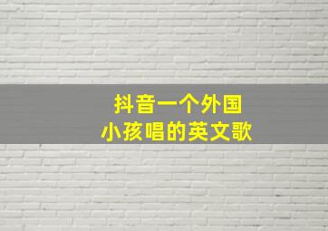 抖音一个外国小孩唱的英文歌