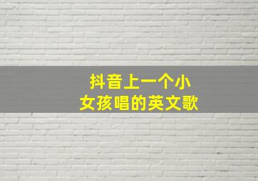 抖音上一个小女孩唱的英文歌