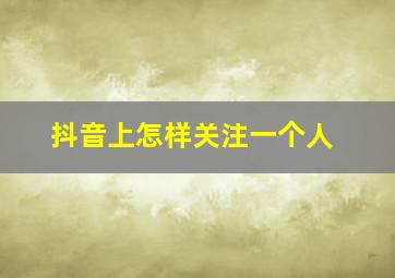 抖音上怎样关注一个人