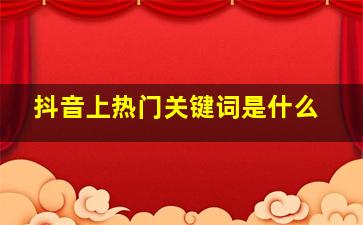 抖音上热门关键词是什么