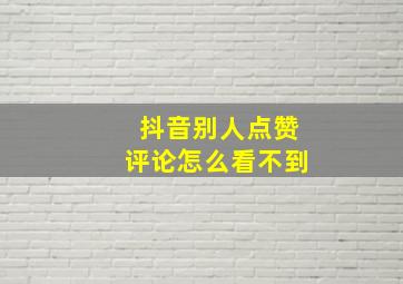 抖音别人点赞评论怎么看不到