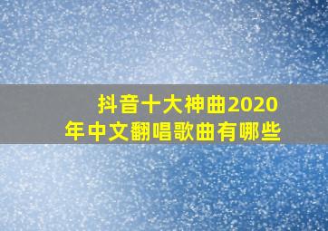 抖音十大神曲2020年中文翻唱歌曲有哪些