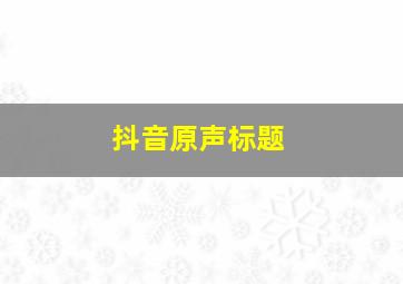 抖音原声标题