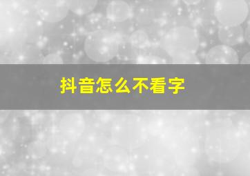 抖音怎么不看字