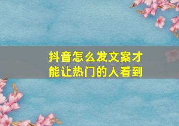 抖音怎么发文案才能让热门的人看到