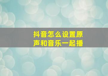 抖音怎么设置原声和音乐一起播