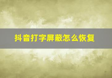 抖音打字屏蔽怎么恢复