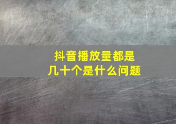 抖音播放量都是几十个是什么问题