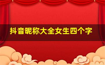 抖音昵称大全女生四个字