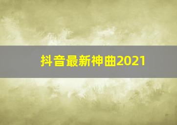 抖音最新神曲2021